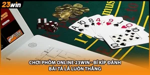 Chơi Phỏm Online 23WIN - Bí Kíp Đánh Bài Tá Lả Luôn Thắng
