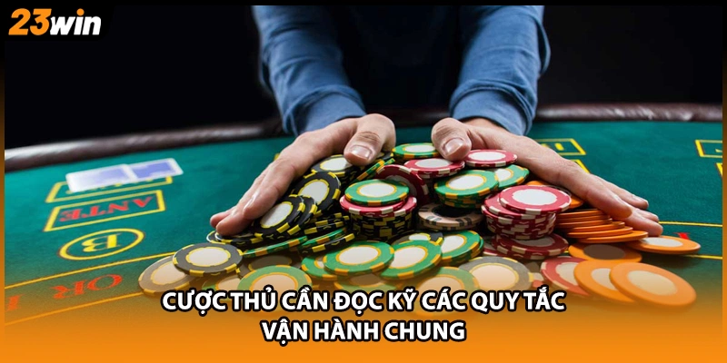 Cược thủ cần đọc kỹ các quy tắc vận hành chung