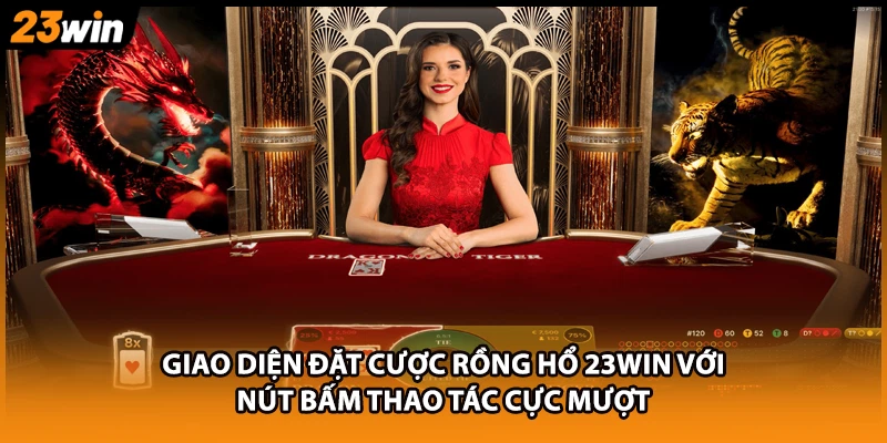 Giao diện đặt cược rồng hổ 23WIN với nút bấm thao tác cực mượt