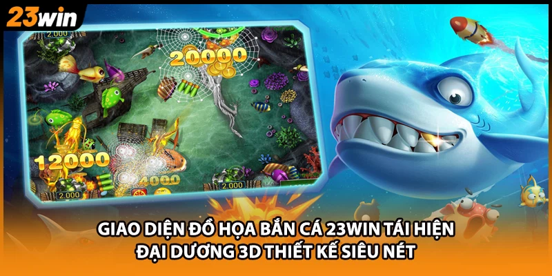 Giao diện đồ họa bắn cá 23WIN tái hiện đại dương 3D thiết kế siêu nét