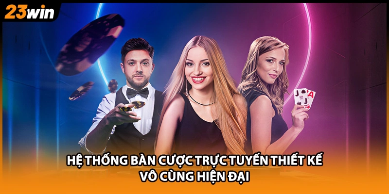 Hệ thống bàn cược trực tuyến thiết kế vô cùng hiện đại