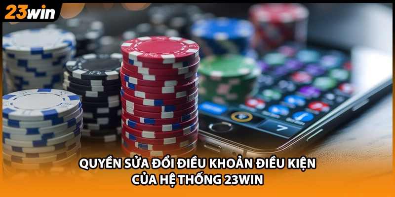 Quyền sửa đổi điều khoản điều kiện của hệ thống 23WIN